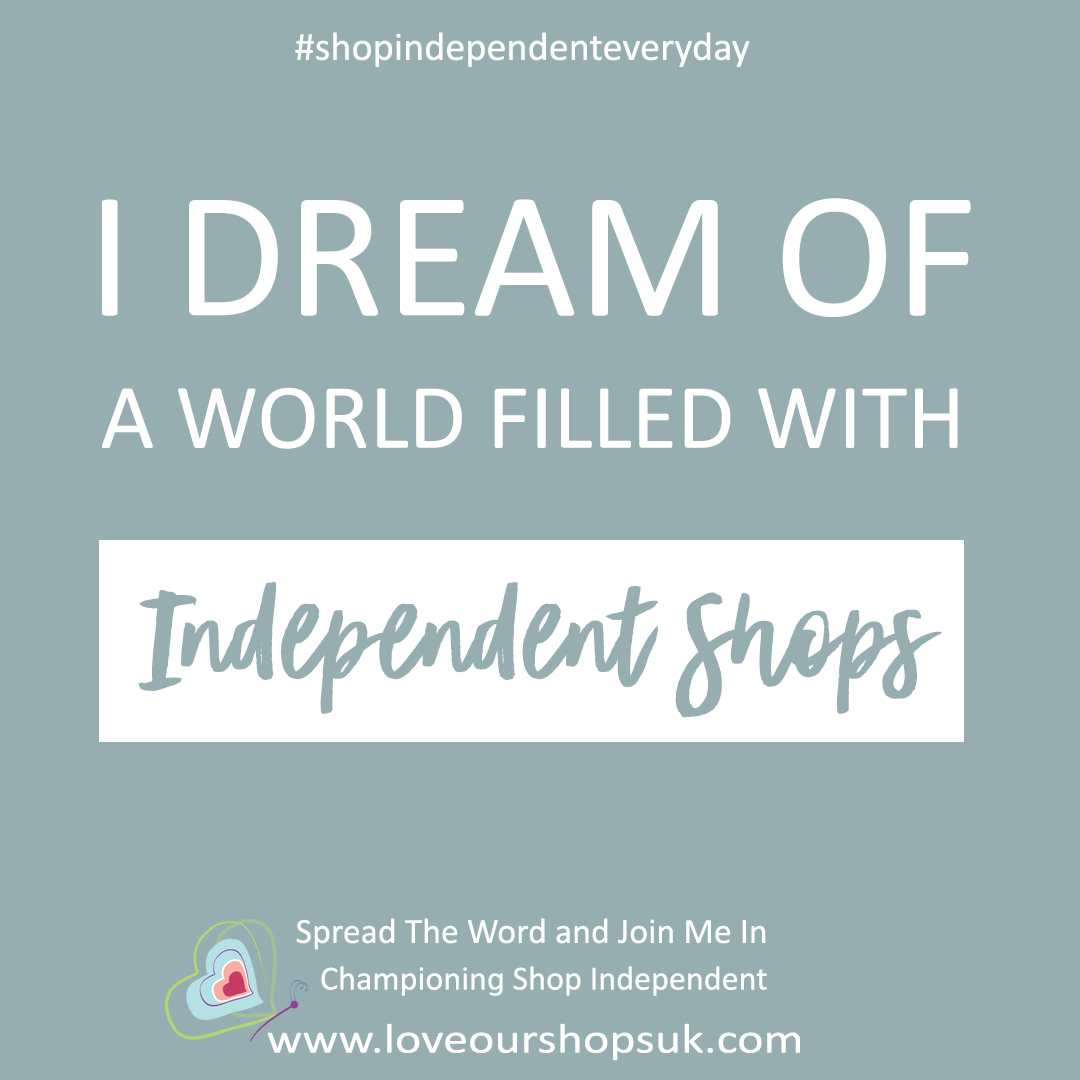 I Dream of a World Filled With Independent Shops. Shop independent Every Day championing. Shopping directory Love Our Shops UK.